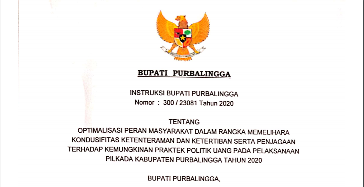 INSTRUKSI BUPATI PURBALINGGA TENTANG OPTIMALISASI PERAN MASYARAKAT DALAM RANGKA MEMELIHARA KONDUSIFITAS KETENTERAMAN DAN KETERTIBAN SERTA PENJAGAAN TERHADAP KEMUNGKINAN PRAKTEK POLITIK UANG PADA PELAKSANAAN PILKADA KABUPATEN PURBALINGGA TAHUN 2020